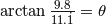 \arctan{\frac{9.8}{11.\dot{1}}} = \theta