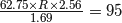  \frac{62.75 \times R \times 2.56}{1.69} = 95